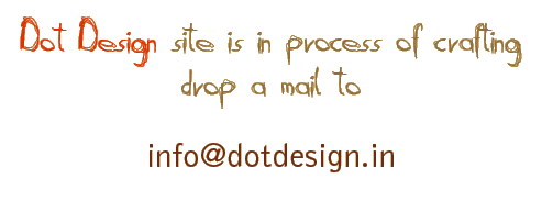Dot Design site is in process of crafting, drop a mail to info@dotdesign.in